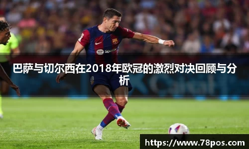 巴萨与切尔西在2018年欧冠的激烈对决回顾与分析